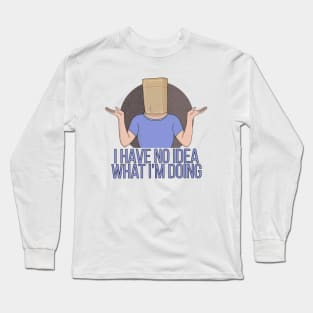 I Have no Idea What I'm Doing Long Sleeve T-Shirt